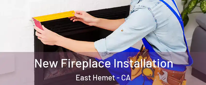  New Fireplace Installation East Hemet - CA